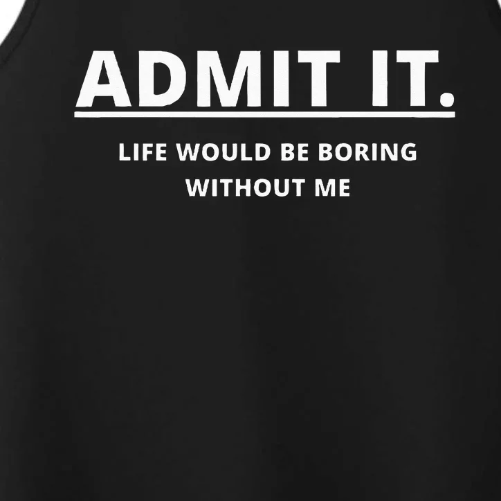 Admit It Life Would Be Boring Without Me Performance Tank