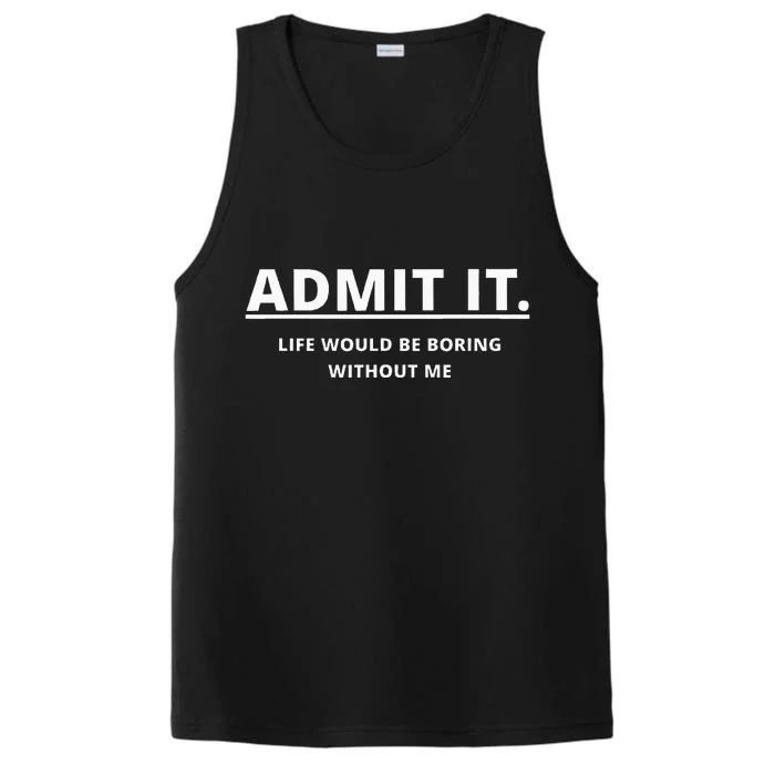 Admit It Life Would Be Boring Without Me Performance Tank