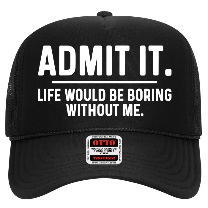 Admit It Life Would Be Boring Without Me High Crown Mesh Trucker Hat