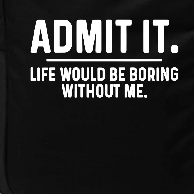 Admit It Life Would Be Boring Without Me Impact Tech Backpack