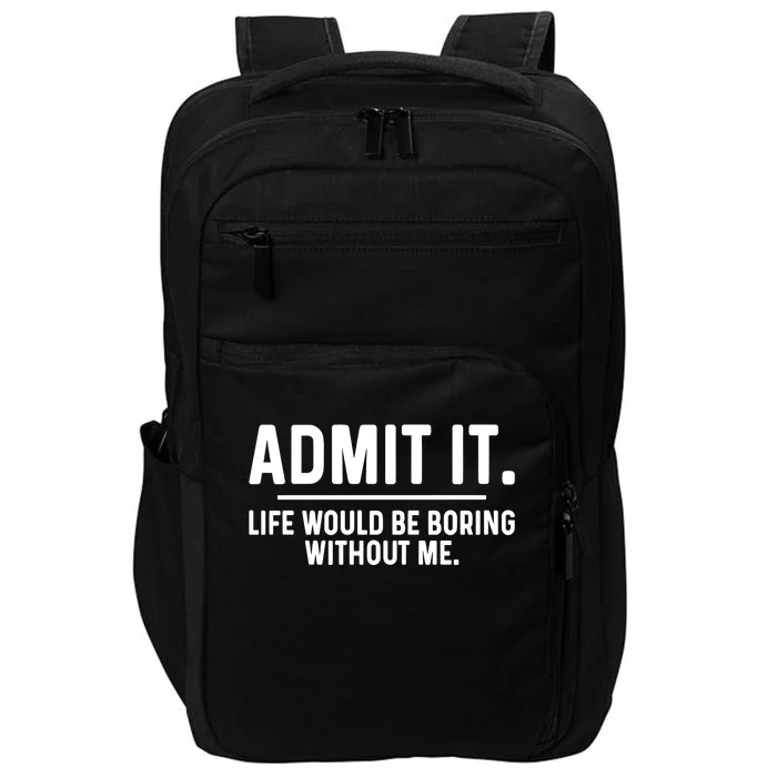 Admit It Life Would Be Boring Without Me Impact Tech Backpack