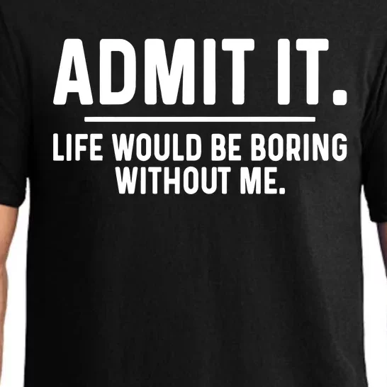 Admit It Life Would Be Boring Without Me Pajama Set