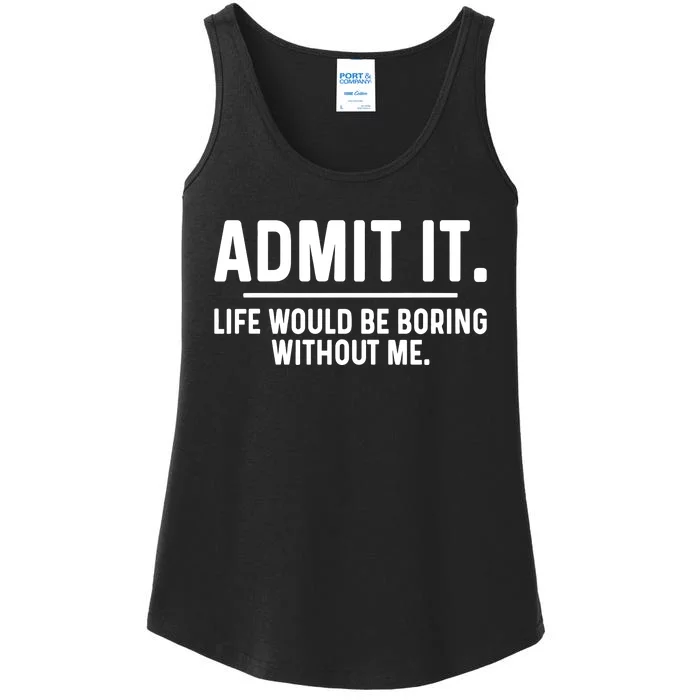 Admit It Life Would Be Boring Without Me Ladies Essential Tank