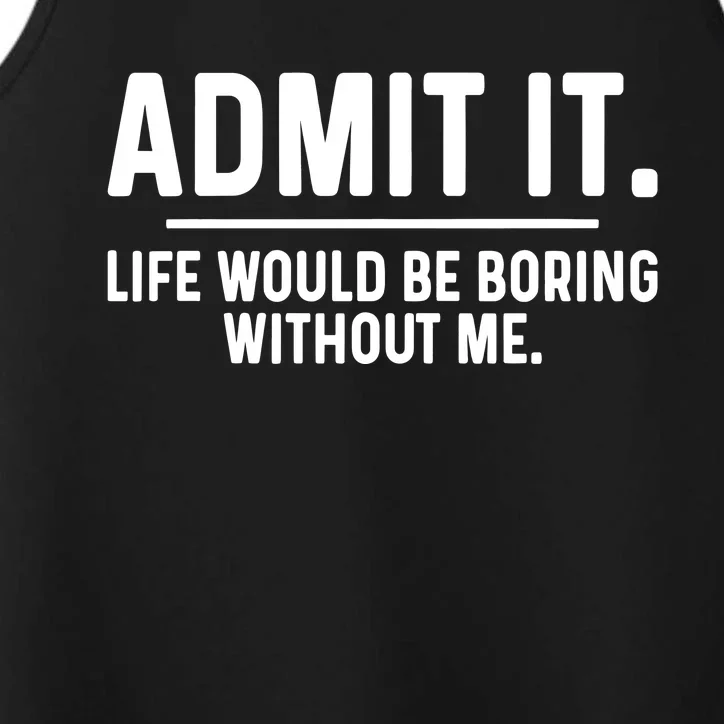 Admit It Life Would Be Boring Without Me Performance Tank