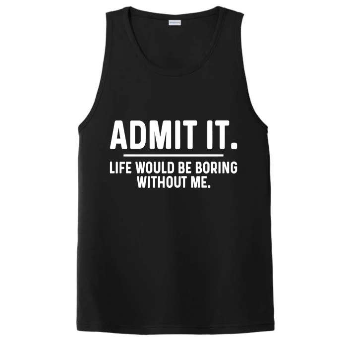 Admit It Life Would Be Boring Without Me Performance Tank