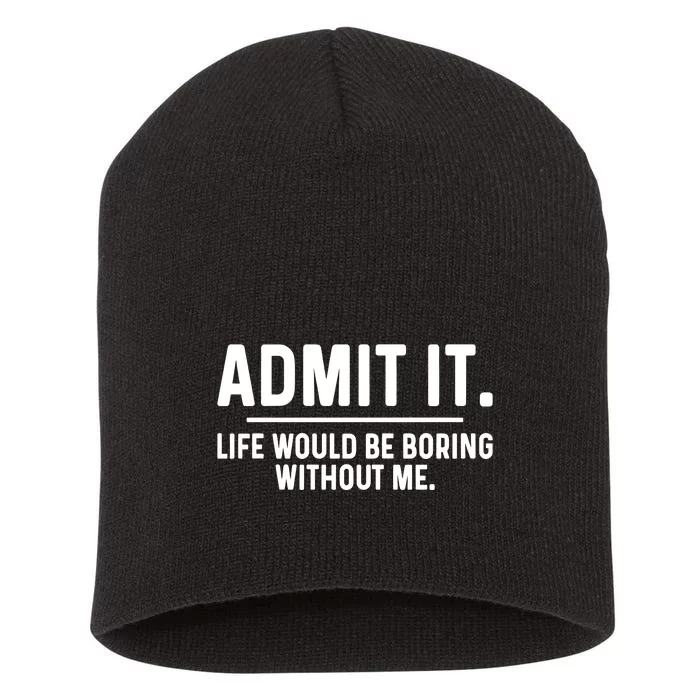 Admit It Life Would Be Boring Without Me Short Acrylic Beanie