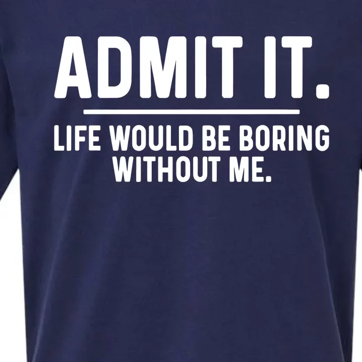 Admit It Life Would Be Boring Without Me Sueded Cloud Jersey T-Shirt