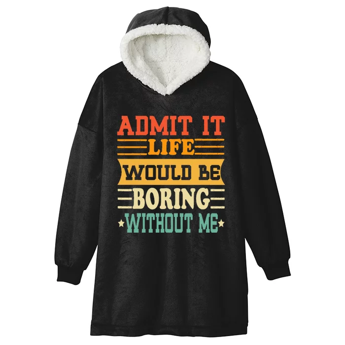 Admit It Life Would Be Boring Without Me Funny Saying Hooded Wearable Blanket