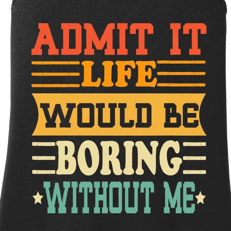 Admit It Life Would Be Boring Without Me Funny Saying Ladies Essential Tank