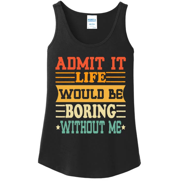 Admit It Life Would Be Boring Without Me Funny Saying Ladies Essential Tank