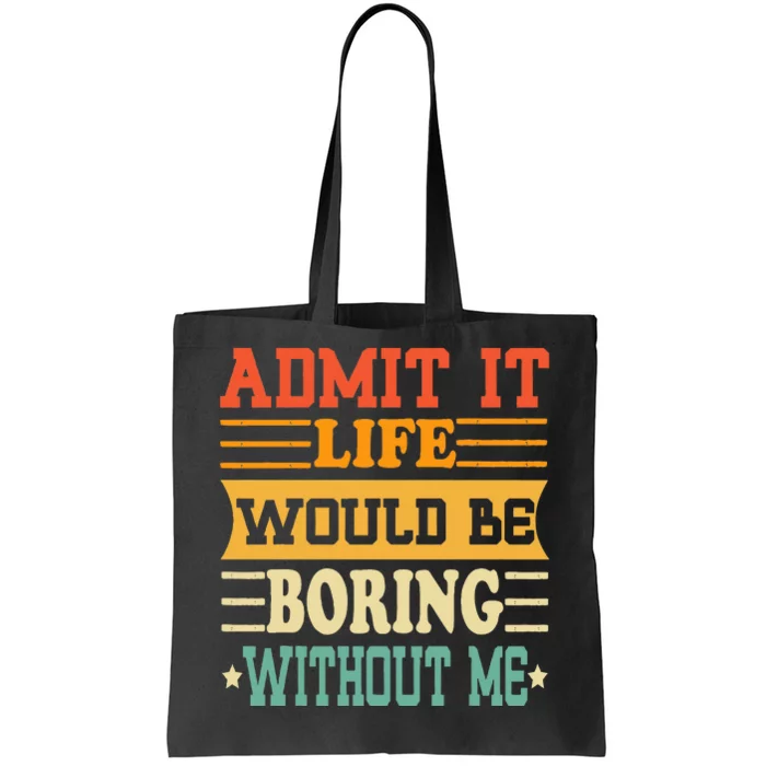 Admit It Life Would Be Boring Without Me Funny Saying Tote Bag