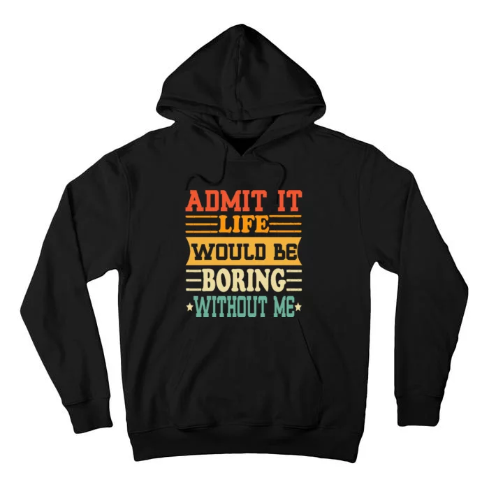 Admit It Life Would Be Boring Without Me Funny Saying Tall Hoodie