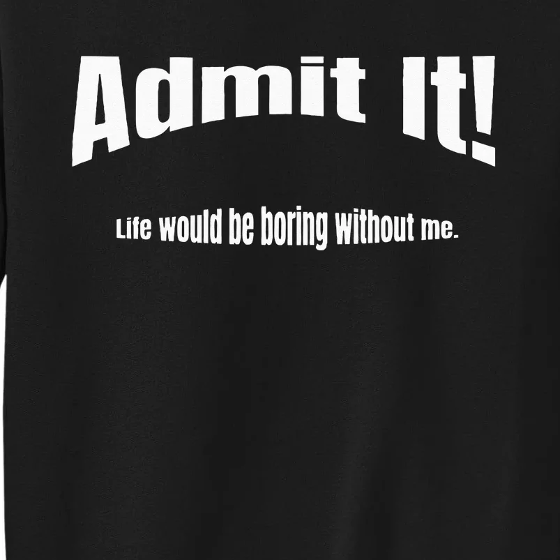 Admit It Life Would Be Boring Without Me Funny Phrase Sweatshirt