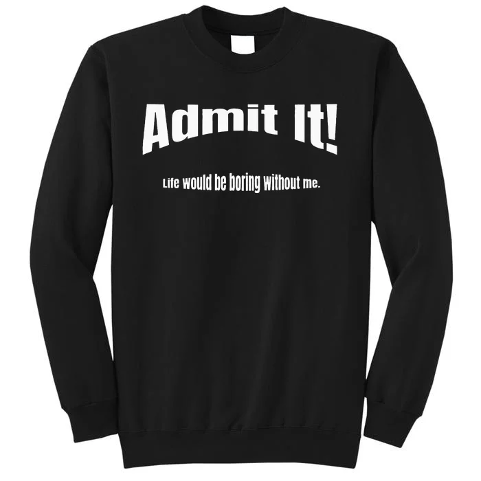 Admit It Life Would Be Boring Without Me Funny Phrase Sweatshirt