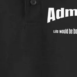 Admit It Life Would Be Boring Without Me Funny Phrase Dry Zone Grid Performance Polo