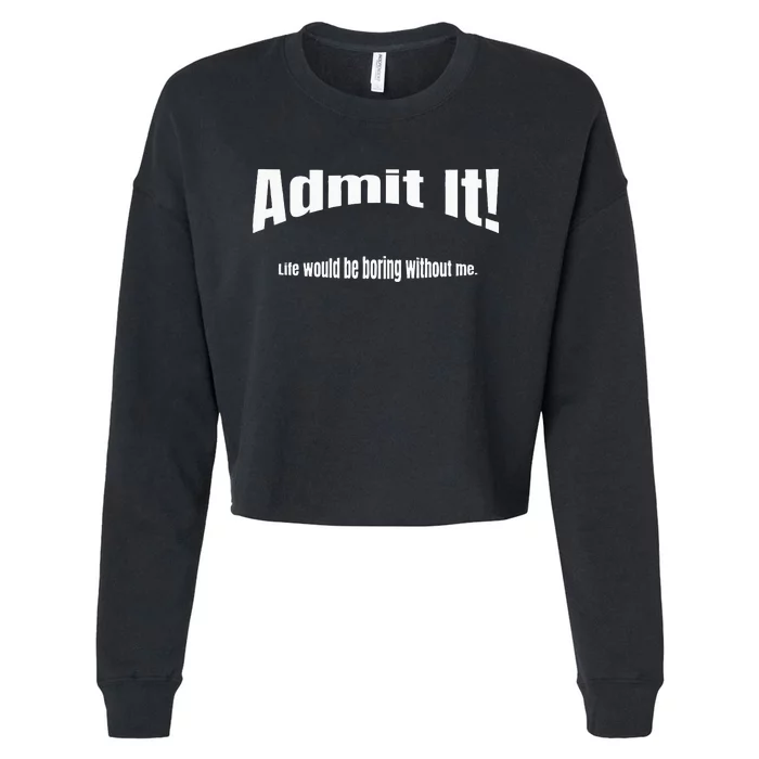 Admit It Life Would Be Boring Without Me Funny Phrase Cropped Pullover Crew