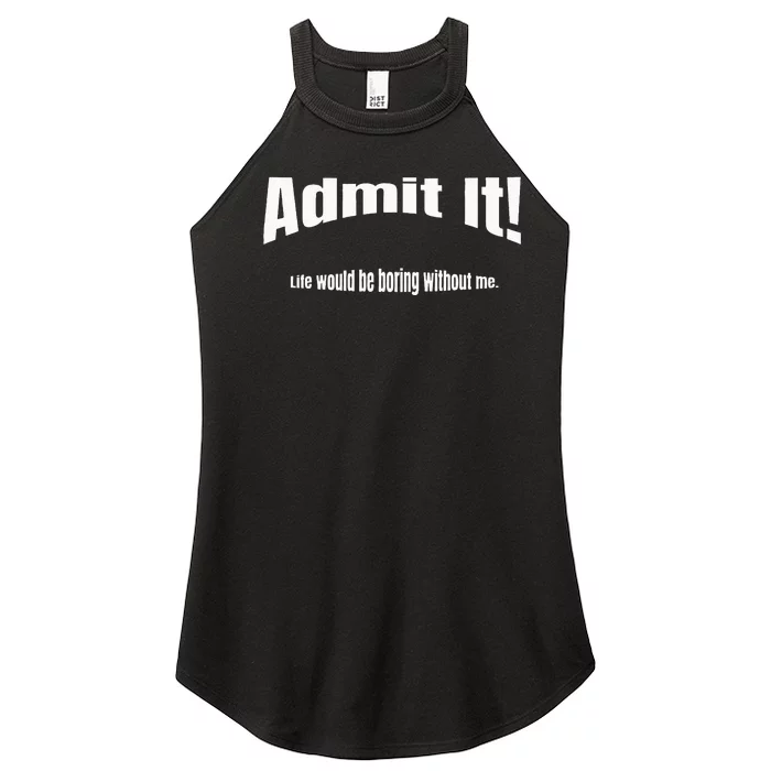 Admit It Life Would Be Boring Without Me Funny Phrase Women’s Perfect Tri Rocker Tank