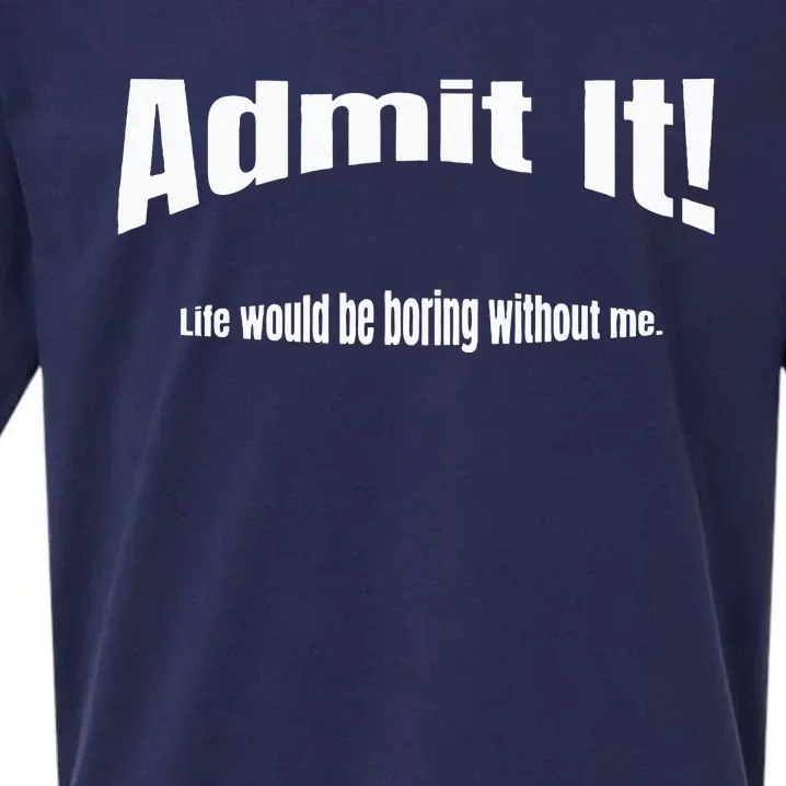 Admit It Life Would Be Boring Without Me Funny Phrase Sueded Cloud Jersey T-Shirt