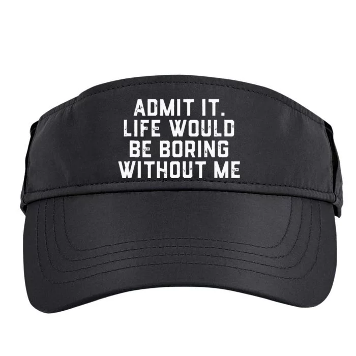 Admit It Life Would Be Boring Without Me Funny Saying Adult Drive Performance Visor