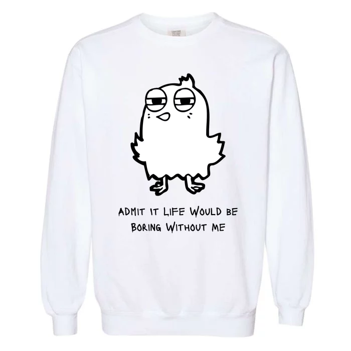 Admit It Life Would Be Boring Without Me Funny Saying Garment-Dyed Sweatshirt