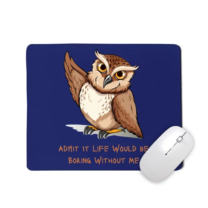 Admit It Life Would Be Boring Without Me Owl Lover Gift Mousepad