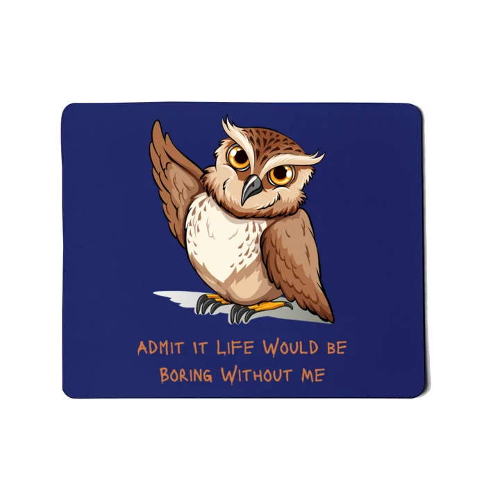 Admit It Life Would Be Boring Without Me Owl Lover Gift Mousepad