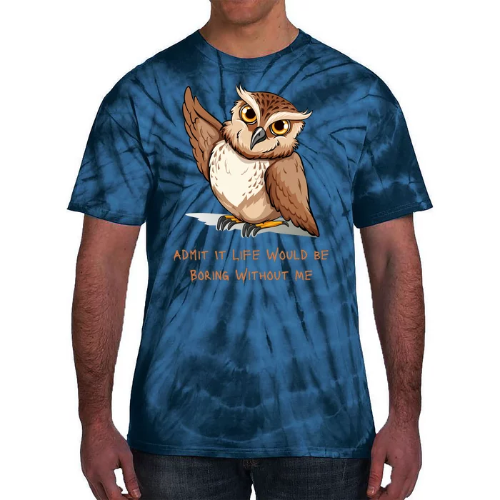 Admit It Life Would Be Boring Without Me Owl Lover Gift Tie-Dye T-Shirt