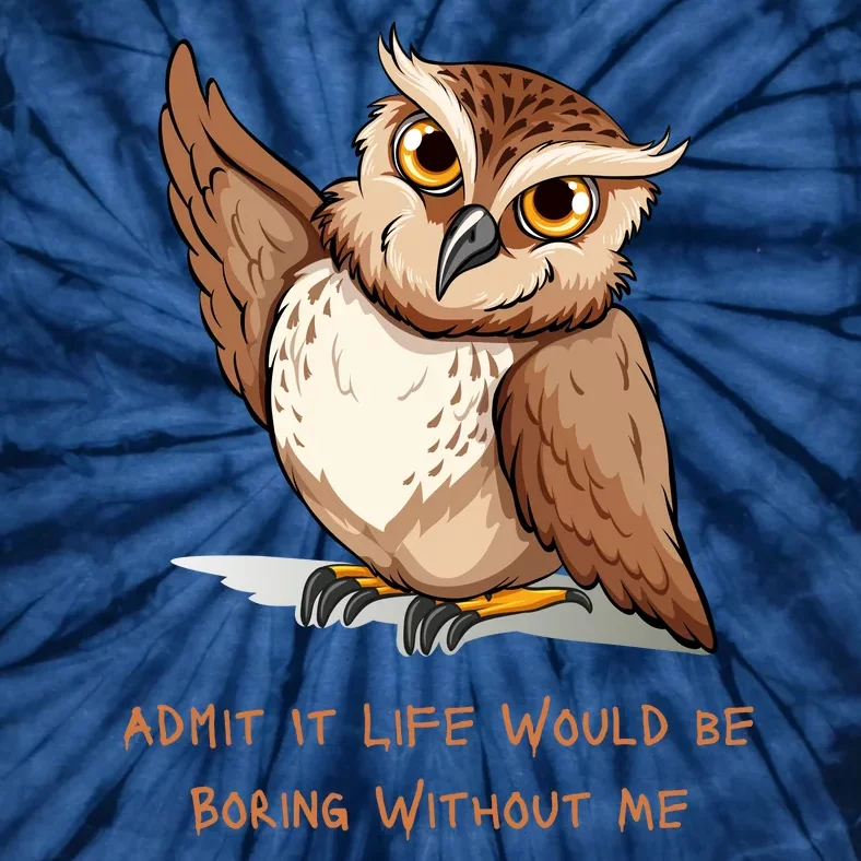 Admit It Life Would Be Boring Without Me Owl Lover Gift Tie-Dye T-Shirt