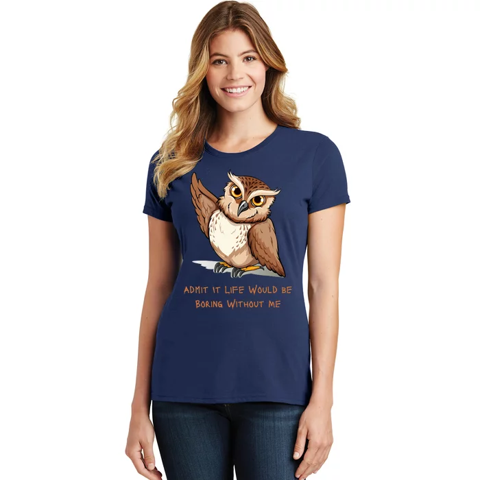 Admit It Life Would Be Boring Without Me Owl Lover Gift Women's T-Shirt