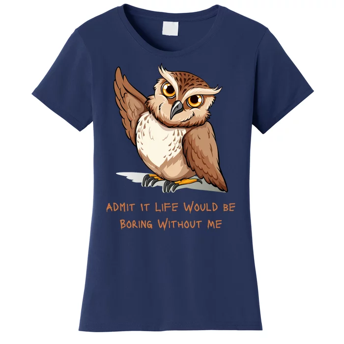 Admit It Life Would Be Boring Without Me Owl Lover Gift Women's T-Shirt