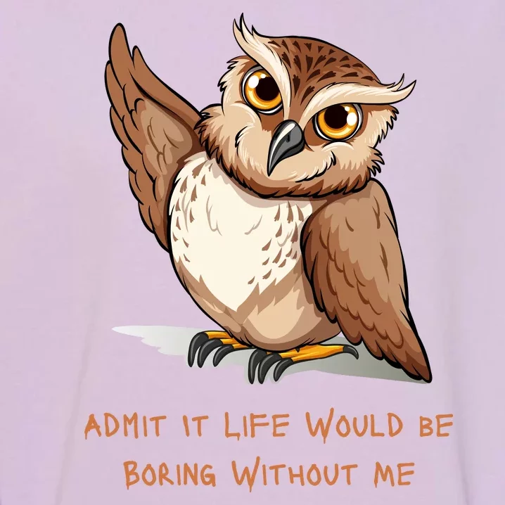 Admit It Life Would Be Boring Without Me Owl Lover Gift Garment-Dyed Sweatshirt