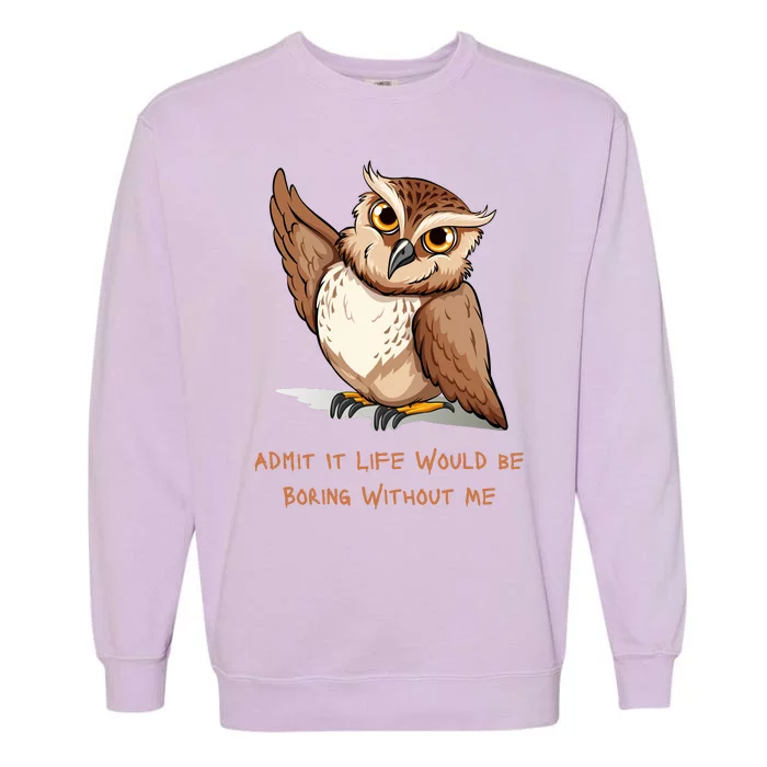 Admit It Life Would Be Boring Without Me Owl Lover Gift Garment-Dyed Sweatshirt