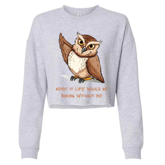 Admit It Life Would Be Boring Without Me Owl Lover Gift Cropped Pullover Crew