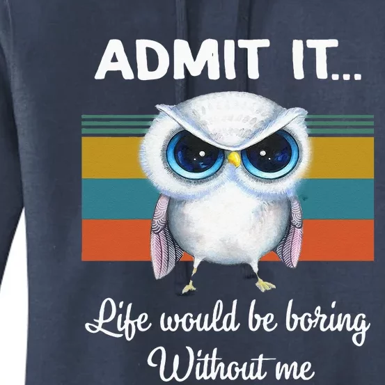 Admit It Life Would be Boring Without Me Owl Lover Gift Women's Pullover Hoodie