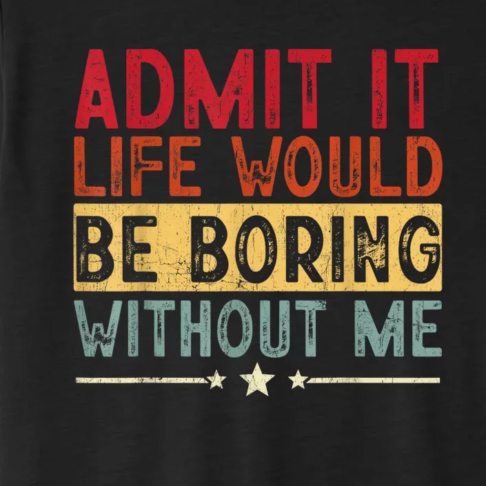 Admit It Life Would Be Boring Without Me Funny Saying Retro ChromaSoft Performance T-Shirt