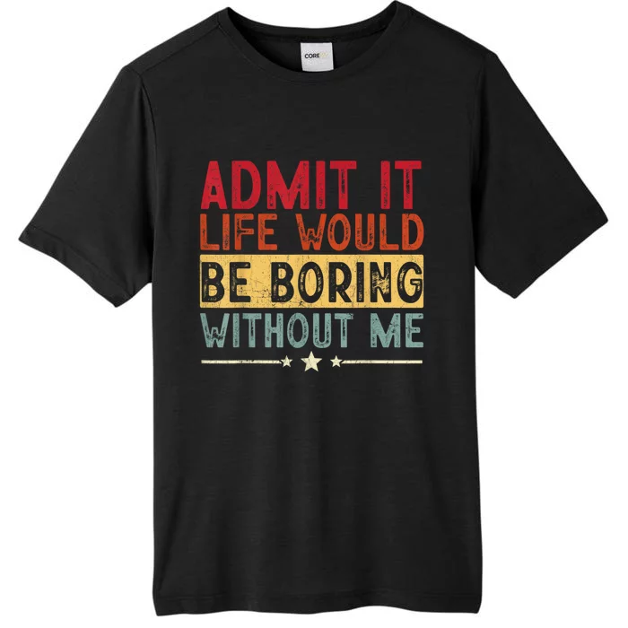 Admit It Life Would Be Boring Without Me Funny Saying Retro ChromaSoft Performance T-Shirt