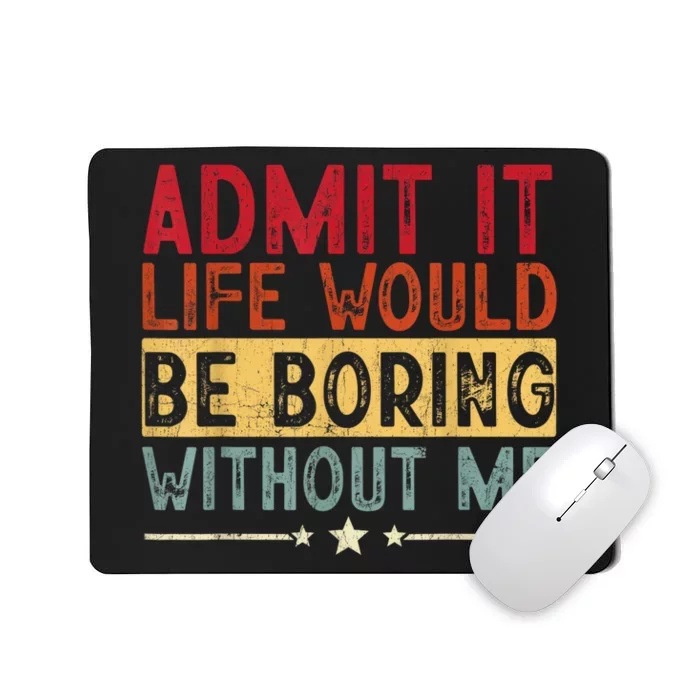 Admit It Life Would Be Boring Without Me Funny Saying Retro Mousepad