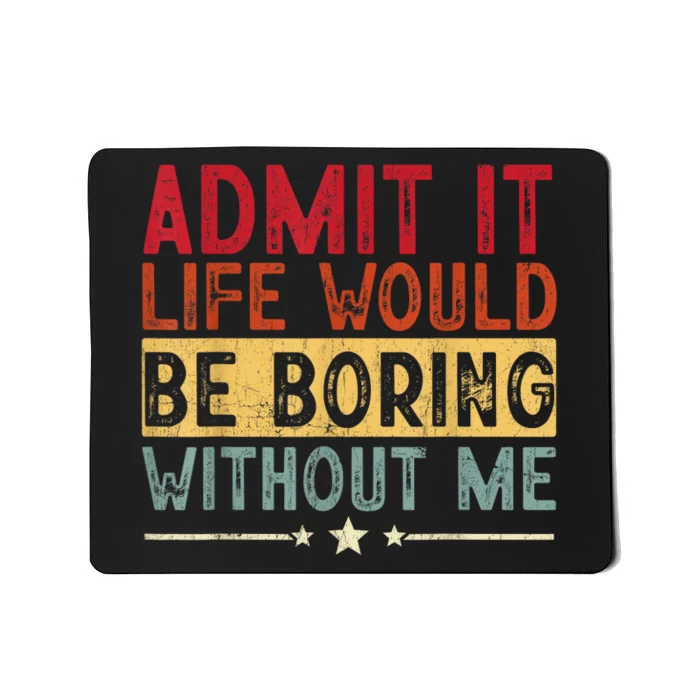 Admit It Life Would Be Boring Without Me Funny Saying Retro Mousepad