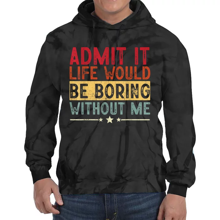 Admit It Life Would Be Boring Without Me Funny Saying Retro Tie Dye Hoodie