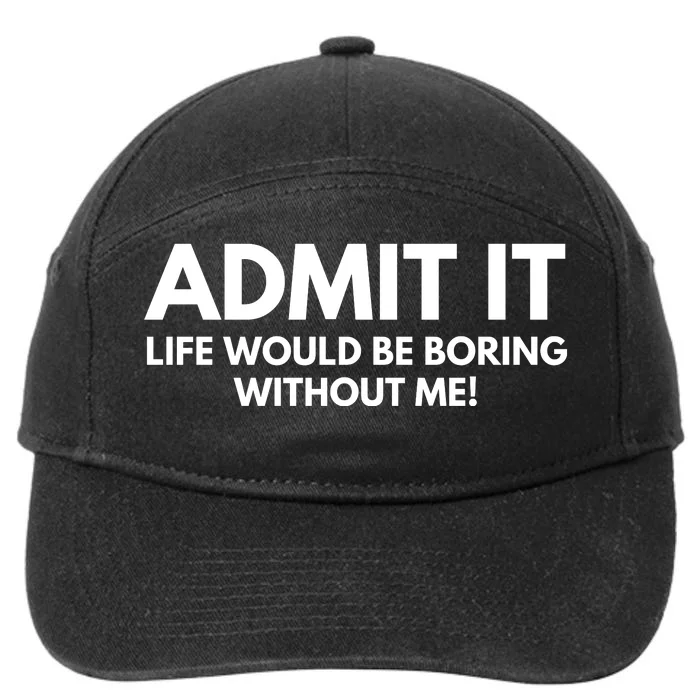 Admit It Life Would Be Boring Without Me, Funny Saying 7-Panel Snapback Hat