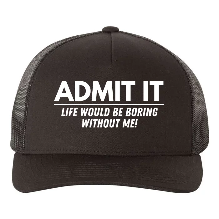 Admit It Life Would Be Boring Without Me Funny Saying Yupoong Adult 5-Panel Trucker Hat