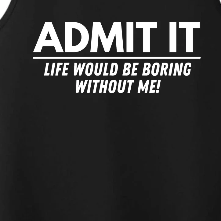 Admit It Life Would Be Boring Without Me Funny Saying Performance Tank