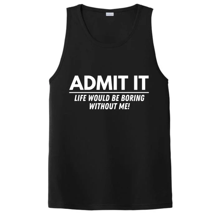 Admit It Life Would Be Boring Without Me Funny Saying Performance Tank