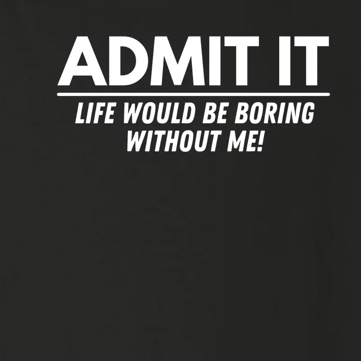 Admit It Life Would Be Boring Without Me Funny Saying Toddler Long Sleeve Shirt