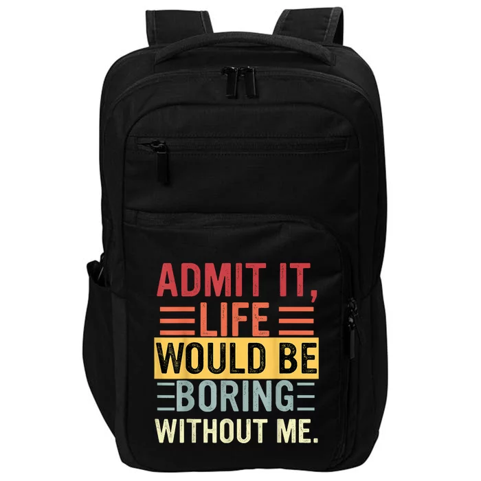 Admit It Life Would Be Boring Without Me Funny Saying Retro Impact Tech Backpack