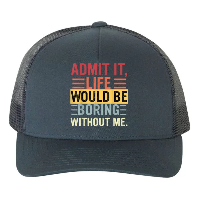 Admit It Life Would Be Boring Without Me Funny Saying Retro Yupoong Adult 5-Panel Trucker Hat