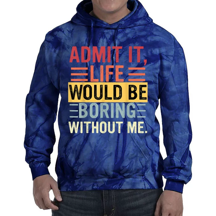 Admit It Life Would Be Boring Without Me Funny Saying Retro Tie Dye Hoodie