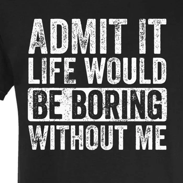 Admit It Life Would Be Boring Without Me Funny Saying Retro Garment-Dyed Heavyweight T-Shirt