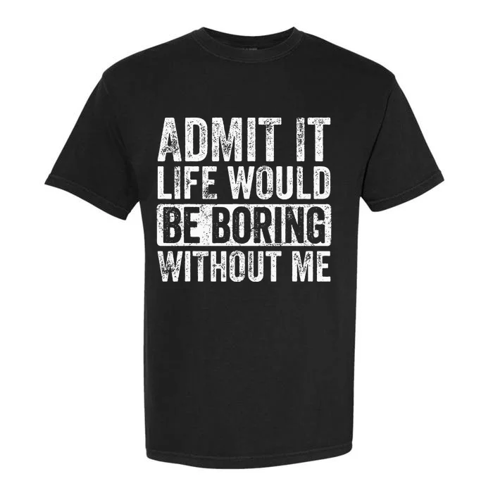 Admit It Life Would Be Boring Without Me Funny Saying Retro Garment-Dyed Heavyweight T-Shirt