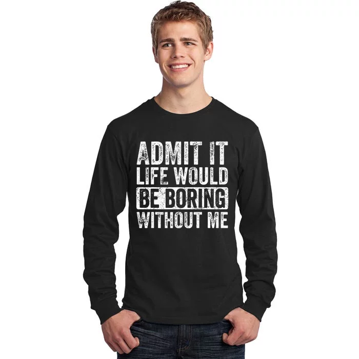 Admit It Life Would Be Boring Without Me Funny Saying Retro Tall Long Sleeve T-Shirt